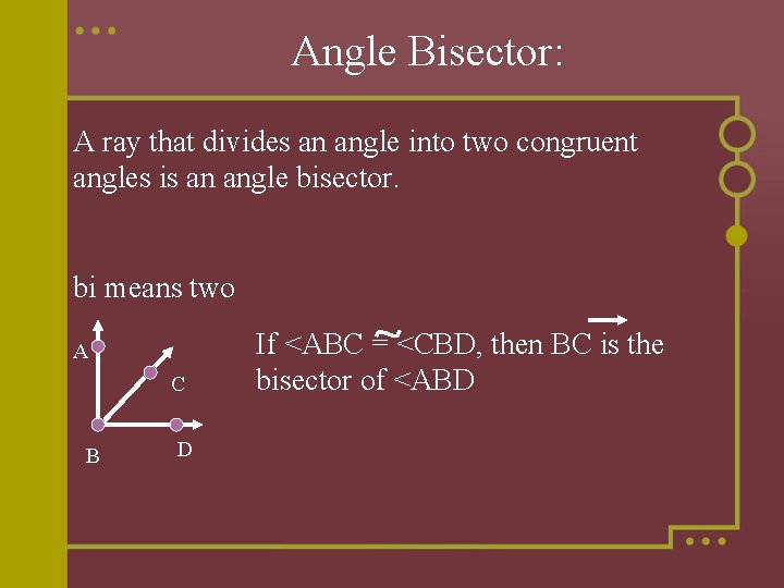 Angle Bisector: A ray that divides an angle into two congruent angles is an