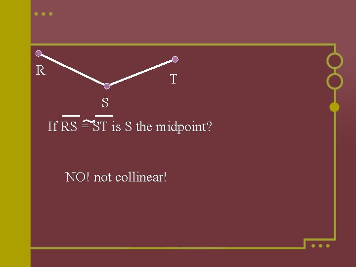 R T S If RS = ST is S the midpoint? NO! not collinear!