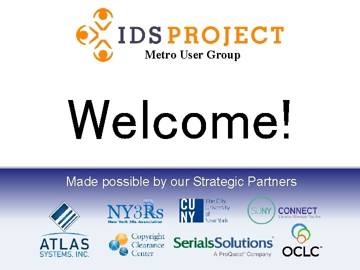 Metro User Group Welcome! Made possible by our Strategic Partners 