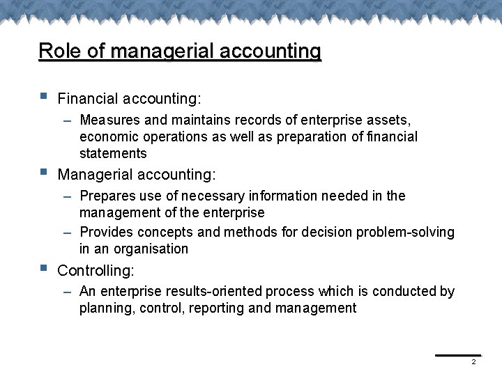 Role of managerial accounting § § § Financial accounting: – Measures and maintains records