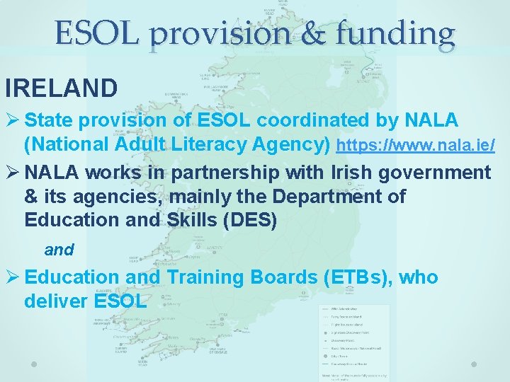 ESOL provision & funding IRELAND Ø State provision of ESOL coordinated by NALA (National