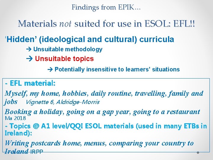 Findings from EPIK… Materials not suited for use in ESOL: EFL!! ‘Hidden’ (ideological and