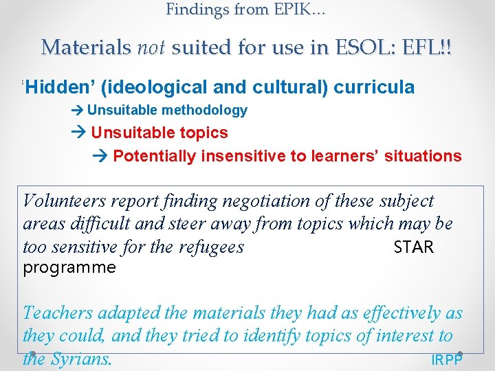 Findings from EPIK… Materials not suited for use in ESOL: EFL!! ‘Hidden’ (ideological and