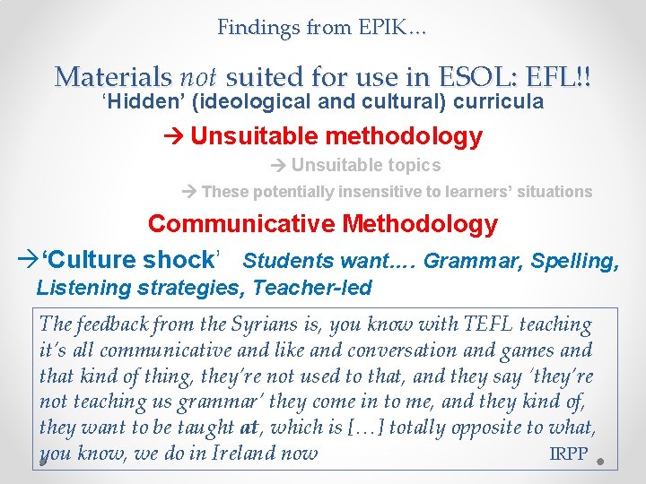 Findings from EPIK… Materials not suited for use in ESOL: EFL!! ‘Hidden’ (ideological and