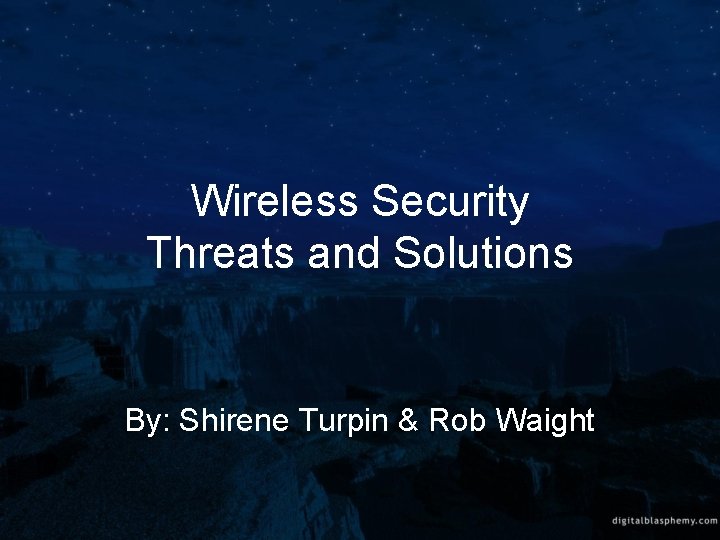 Wireless Security Threats and Solutions By: Shirene Turpin & Rob Waight 