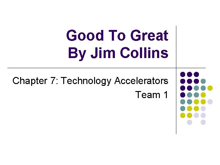 Good To Great By Jim Collins Chapter 7: Technology Accelerators Team 1 
