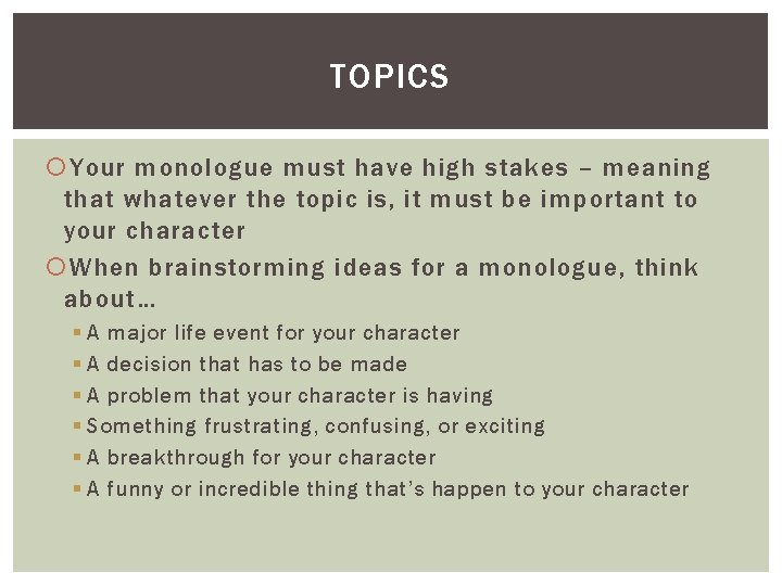 TOPICS Your monologue must have high stakes – meaning that whatever the topic is,