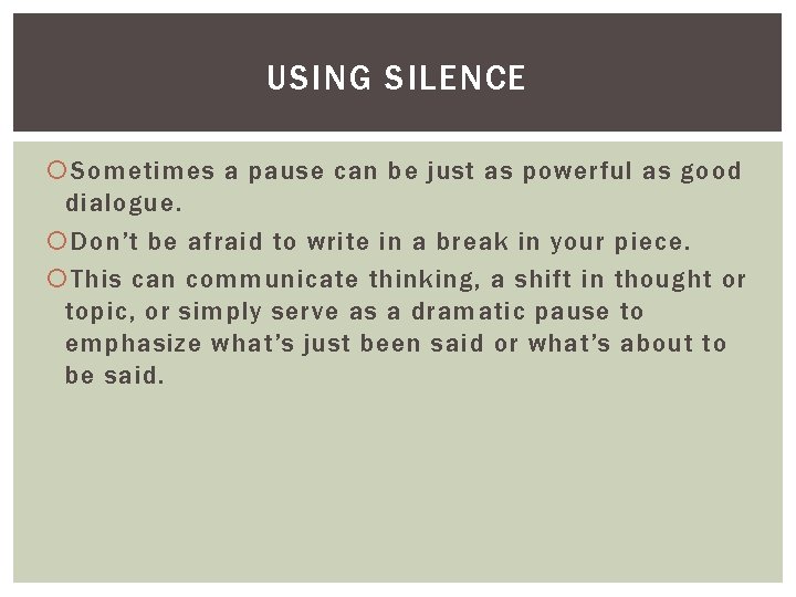 USING SILENCE Sometimes a pause can be just as powerful as good dialogue. Don’t