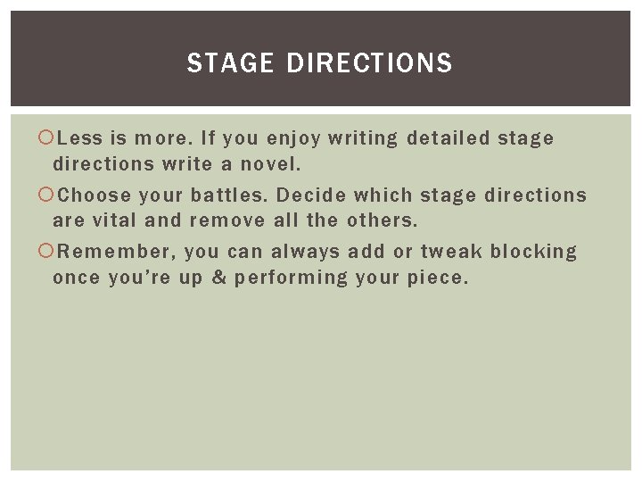 STAGE DIRECTIONS Less is more. If you enjoy writing detailed stage directions write a