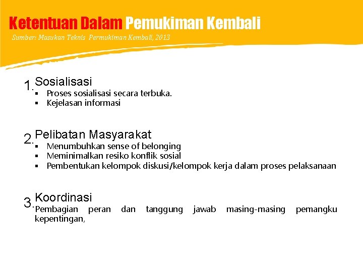 Ketentuan Dalam Pemukiman Kembali Sumber: Masukan Teknis Permukiman Kembali, 2013 1. Sosialisasi § Proses