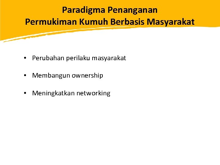 Paradigma Penanganan Permukiman Kumuh Berbasis Masyarakat • Perubahan perilaku masyarakat • Membangun ownership •