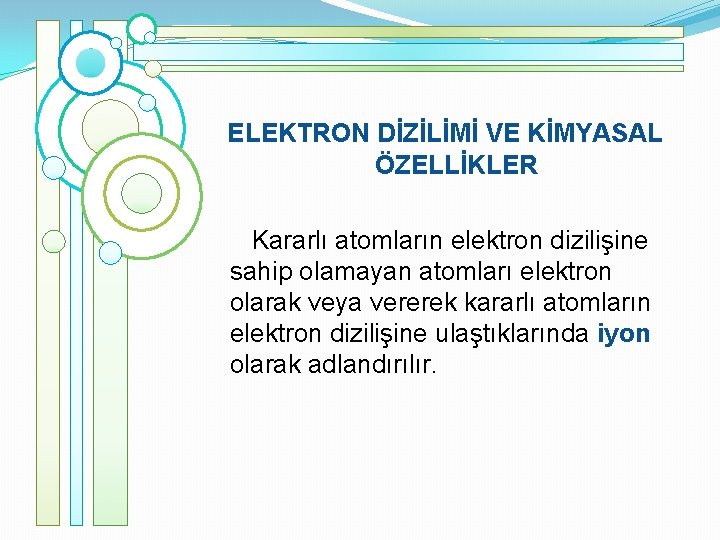 ELEKTRON DİZİLİMİ VE KİMYASAL ÖZELLİKLER Kararlı atomların elektron dizilişine sahip olamayan atomları elektron olarak