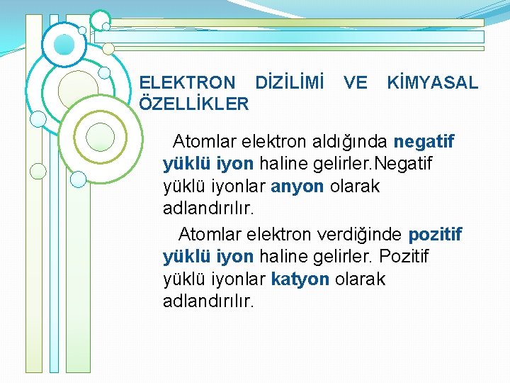 ELEKTRON DİZİLİMİ ÖZELLİKLER VE KİMYASAL Atomlar elektron aldığında negatif yüklü iyon haline gelirler. Negatif