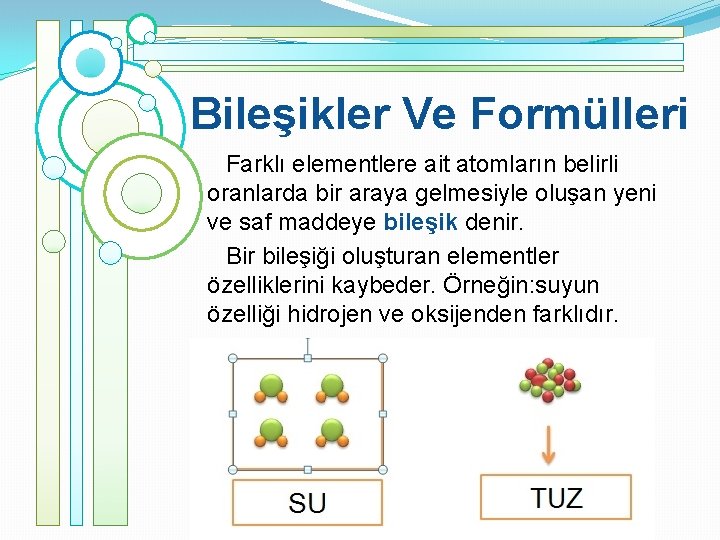 Bileşikler Ve Formülleri Farklı elementlere ait atomların belirli oranlarda bir araya gelmesiyle oluşan yeni