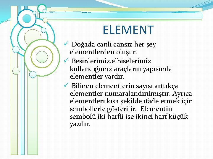 ELEMENT ü Doğada canlı cansız her şey elementlerden oluşur. ü Besinlerimiz, elbiselerimiz kullandığımız araçların