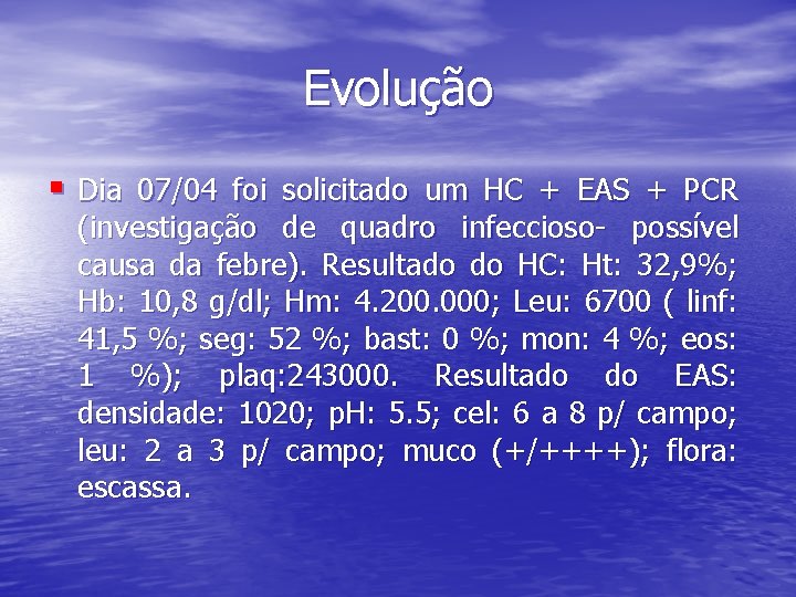 Evolução § Dia 07/04 foi solicitado um HC + EAS + PCR (investigação de
