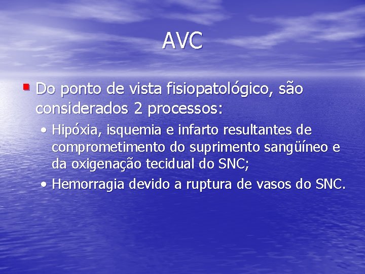 AVC § Do ponto de vista fisiopatológico, são considerados 2 processos: • Hipóxia, isquemia