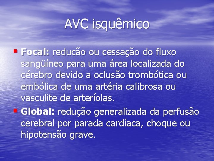 AVC isquêmico § Focal: reducão ou cessação do fluxo sangüíneo para uma área localizada