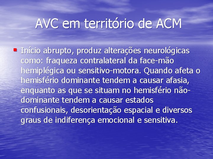 AVC em território de ACM § Início abrupto, produz alterações neurológicas como: fraqueza contralateral