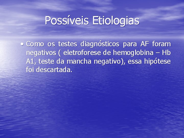 Possíveis Etiologias • Como os testes diagnósticos para AF foram negativos ( eletroforese de