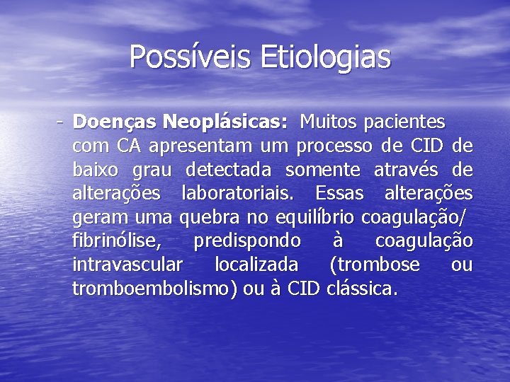 Possíveis Etiologias - Doenças Neoplásicas: Muitos pacientes com CA apresentam um processo de CID
