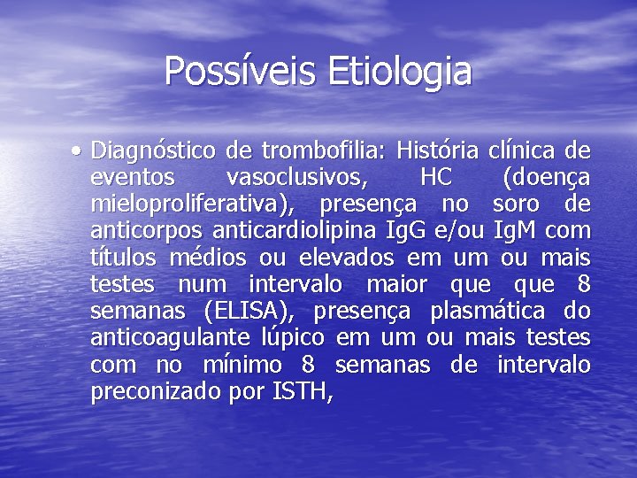 Possíveis Etiologia • Diagnóstico de trombofilia: História clínica de eventos vasoclusivos, HC (doença mieloproliferativa),