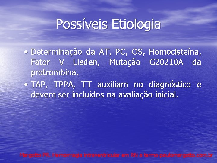 Possíveis Etiologia • Determinação da AT, PC, OS, Homocisteína, Fator V Lieden, Mutação G