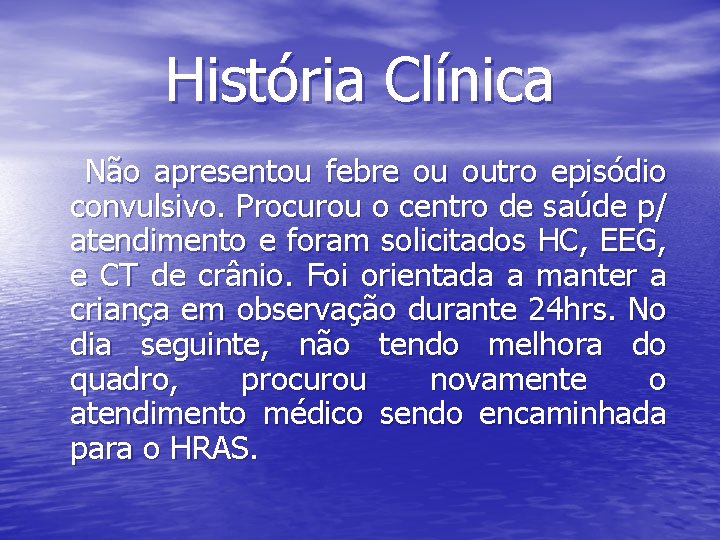 História Clínica Não apresentou febre ou outro episódio convulsivo. Procurou o centro de saúde