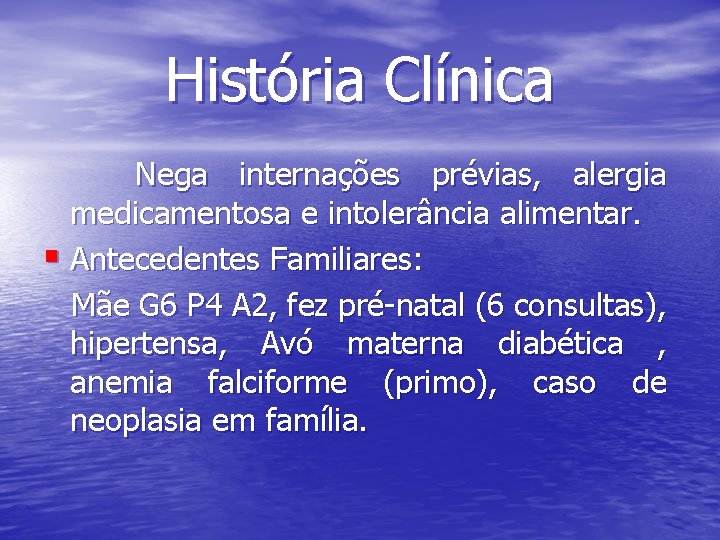 História Clínica Nega internações prévias, alergia medicamentosa e intolerância alimentar. § Antecedentes Familiares: Mãe