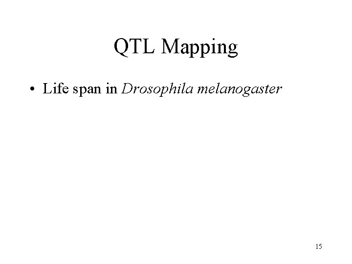 QTL Mapping • Life span in Drosophila melanogaster 15 