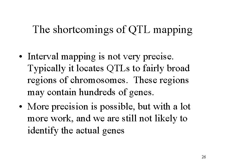 The shortcomings of QTL mapping • Interval mapping is not very precise. Typically it