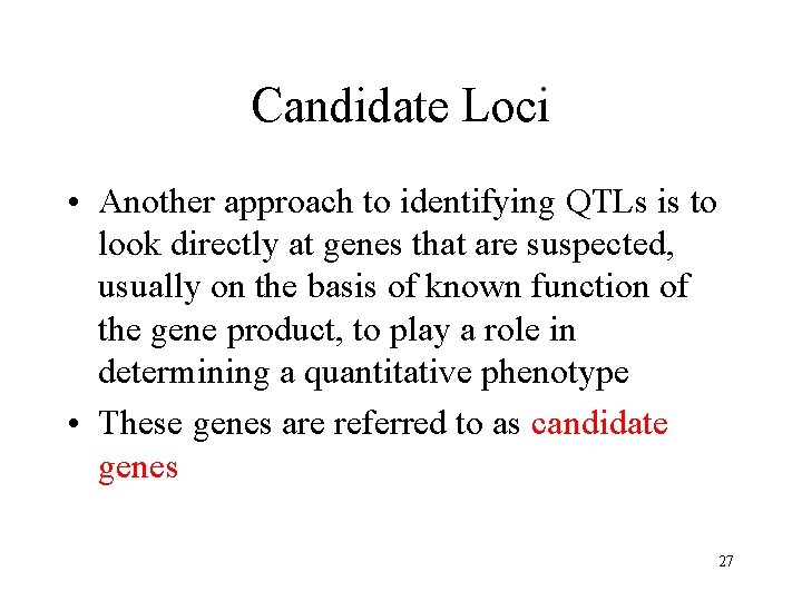 Candidate Loci • Another approach to identifying QTLs is to look directly at genes