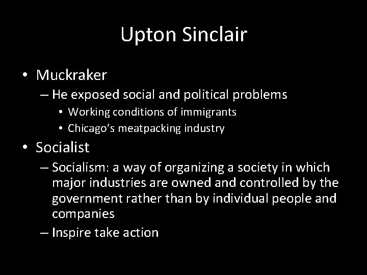 Upton Sinclair • Muckraker – He exposed social and political problems • Working conditions