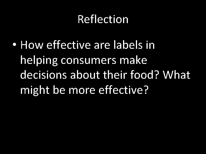 Reflection • How effective are labels in helping consumers make decisions about their food?