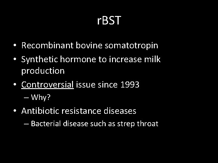 r. BST • Recombinant bovine somatotropin • Synthetic hormone to increase milk production •