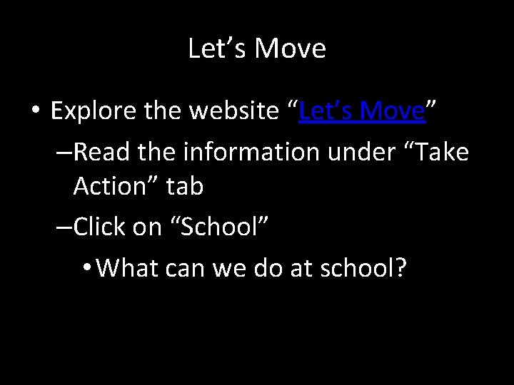 Let’s Move • Explore the website “Let’s Move” –Read the information under “Take Action”