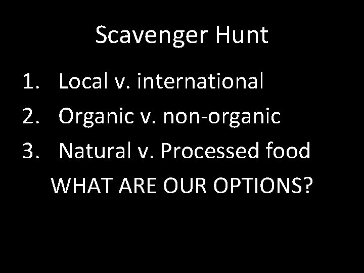 Scavenger Hunt 1. Local v. international 2. Organic v. non-organic 3. Natural v. Processed