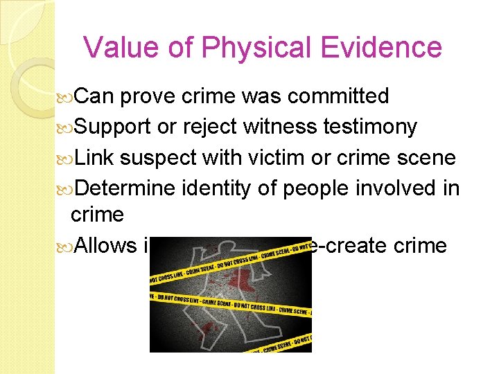 Value of Physical Evidence Can prove crime was committed Support or reject witness testimony Value of Physical Evidence Can prove crime was committed Support or reject witness testimony