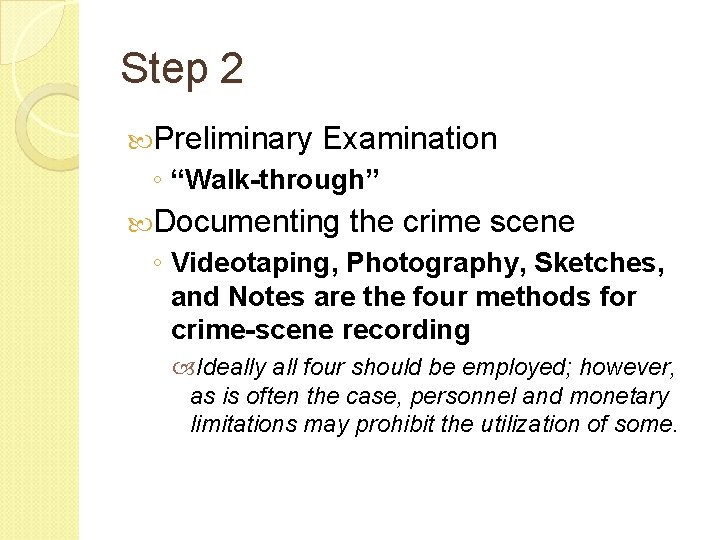 Step 2 Preliminary Examination ◦ “Walk-through” Documenting the crime scene ◦ Videotaping, Photography, Sketches, Step 2 Preliminary Examination ◦ “Walk-through” Documenting the crime scene ◦ Videotaping, Photography, Sketches,