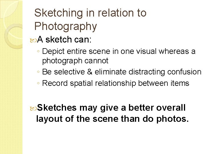 Sketching in relation to Photography A sketch can: ◦ Depict entire scene in one Sketching in relation to Photography A sketch can: ◦ Depict entire scene in one