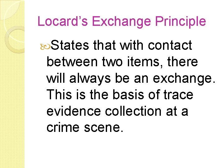 Locard’s Exchange Principle States that with contact between two items, there will always be Locard’s Exchange Principle States that with contact between two items, there will always be