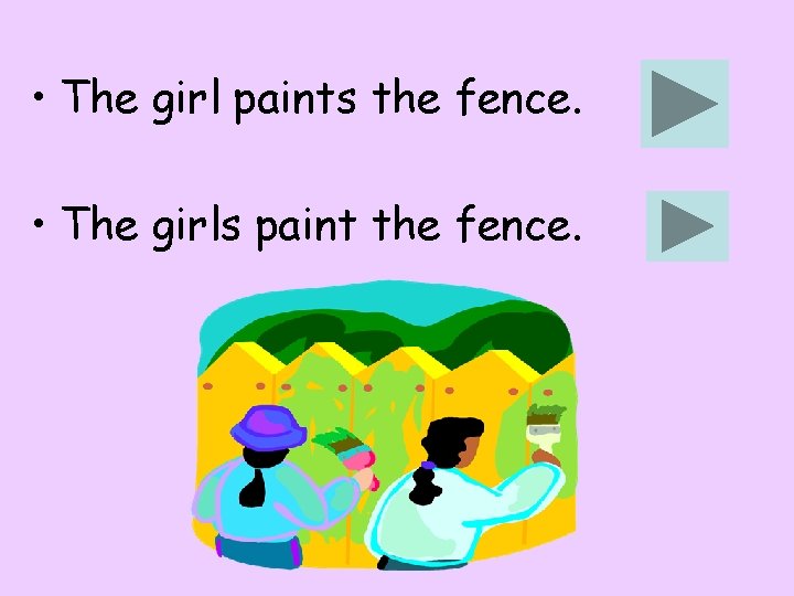  • The girl paints the fence. • The girls paint the fence. 