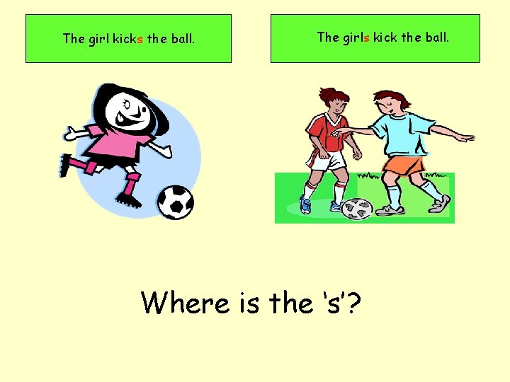 The girl kicks the ball. The girls kick the ball. Where is the ‘s’?