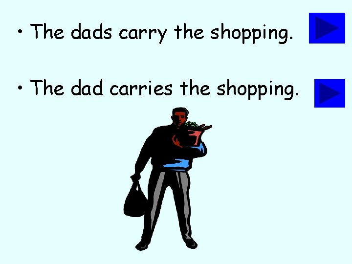  • The dads carry the shopping. • The dad carries the shopping. 