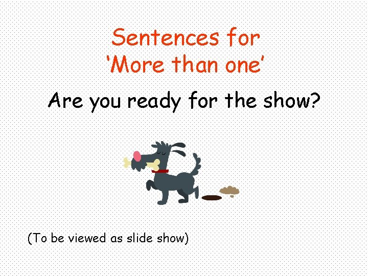 Sentences for ‘More than one’ Are you ready for the show? (To be viewed