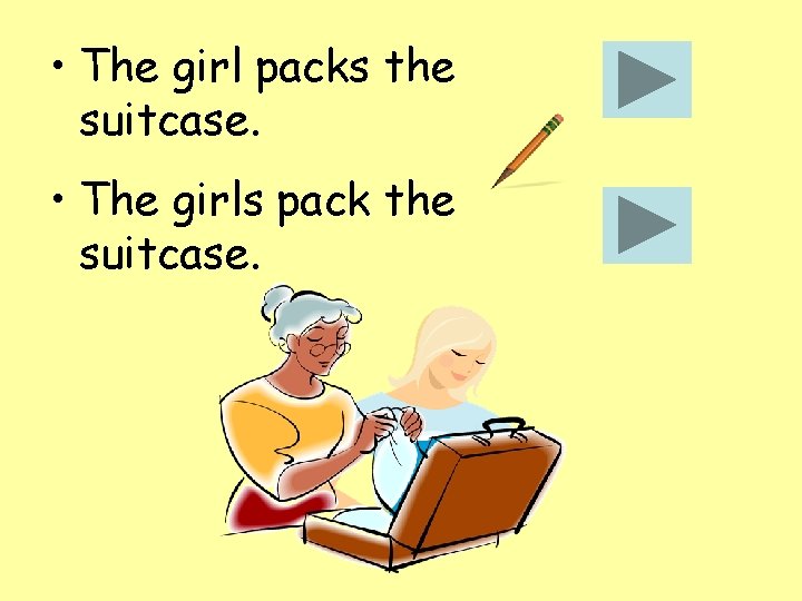  • The girl packs the suitcase. • The girls pack the suitcase. 