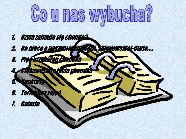 1. Czym zajmuje się chemia? 2. Co nieco o naszym idolu Marii Skłodowskiej-Curie. .