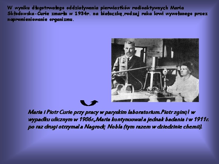 W wyniku długotrwałego oddziaływania pierwiastków radioaktywnych Maria Skłodowska-Curie zmarła w 1934 r. na białaczkę,