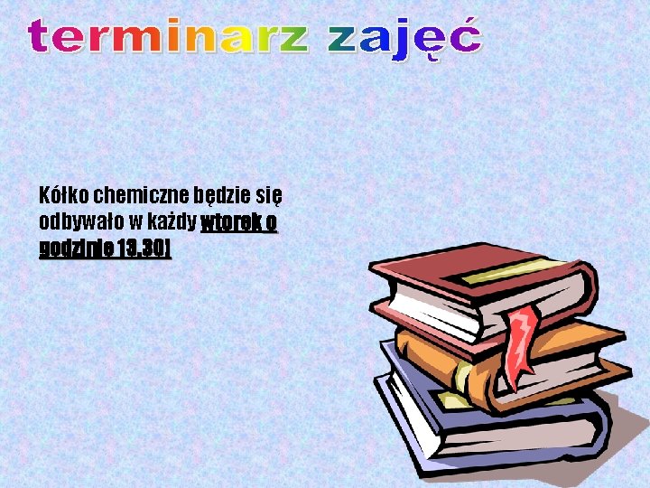 Kółko chemiczne będzie się odbywało w każdy wtorek o godzinie 13. 30! 