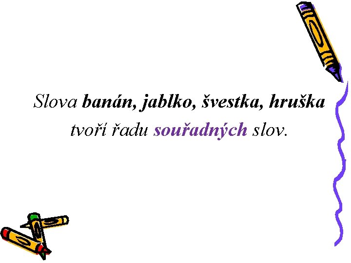 Slova banán, jablko, švestka, hruška tvoří řadu souřadných slov. 